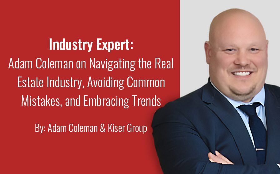 Industry Expert: Adam Coleman on Navigating the Real Estate Industry, Avoiding Common Mistakes, and Embracing Trends